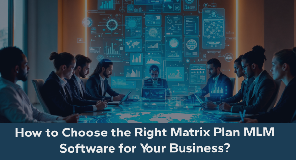 How to Choose the Right Matrix Plan MLM Software for Your Business?